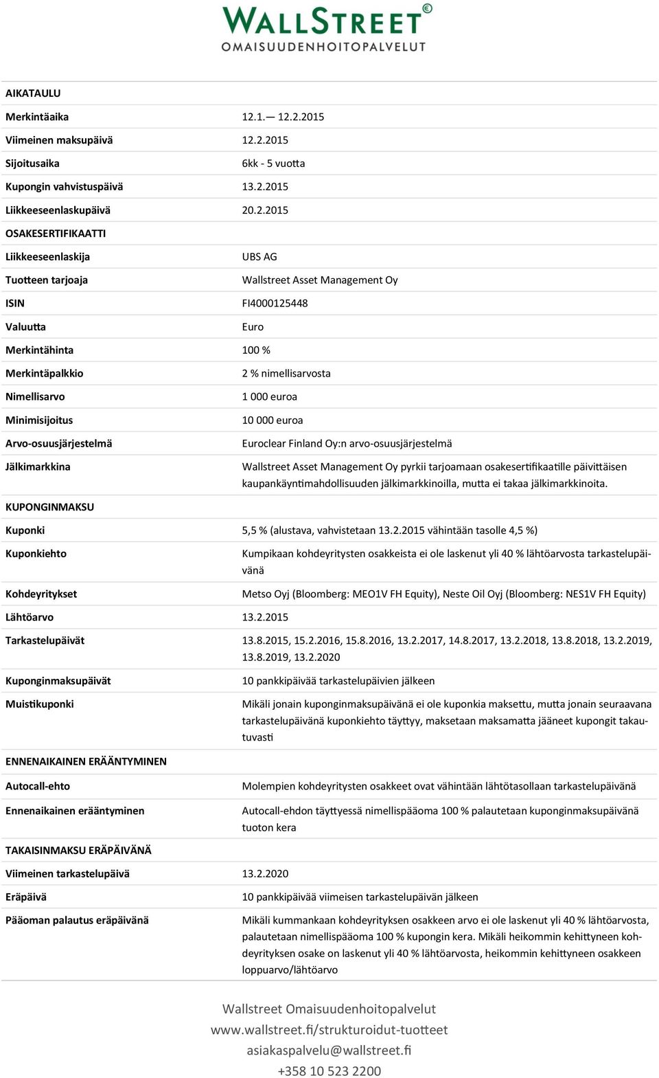 2.2015 Viimeinen maksupäivä 12.2.2015 Sijoitusaika 6kk - 5 vuotta Kupongin vahvistuspäivä 13.2.2015 Liikkeeseenlaskupäivä 20.2.2015 OSAKESERTIFIKAATTI Liikkeeseenlaskija Tuotteen tarjoaja ISIN