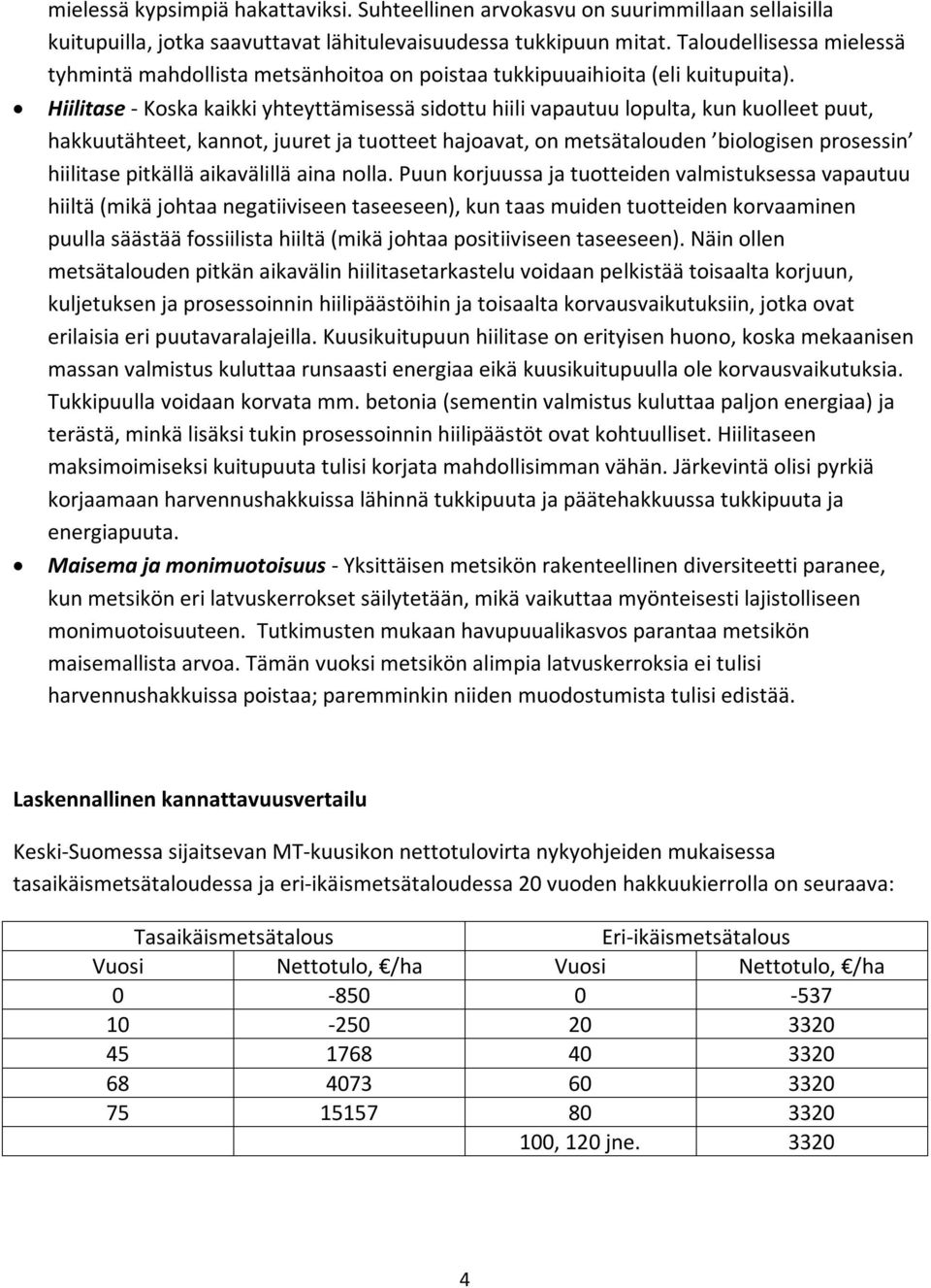 Hiilitase - Koska kaikki yhteyttämisessä sidottu hiili vapautuu lopulta, kun kuolleet puut, hakkuutähteet, kannot, juuret ja tuotteet hajoavat, on metsätalouden biologisen prosessin hiilitase