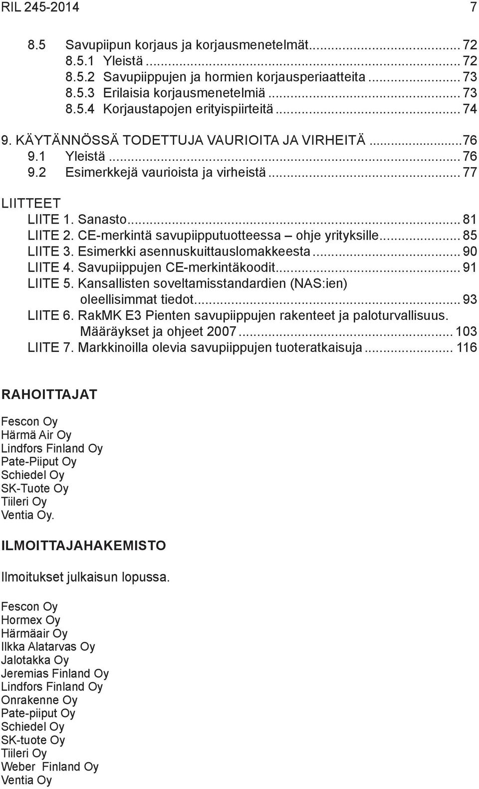 CE-merkintä savupiipputuotteessa ohje yrityksille... 85 LIITE 3. Esimerkki asennuskuittauslomakkeesta... 90 LIITE 4. Savupiippujen CE-merkintäkoodit... 91 LIITE 5.