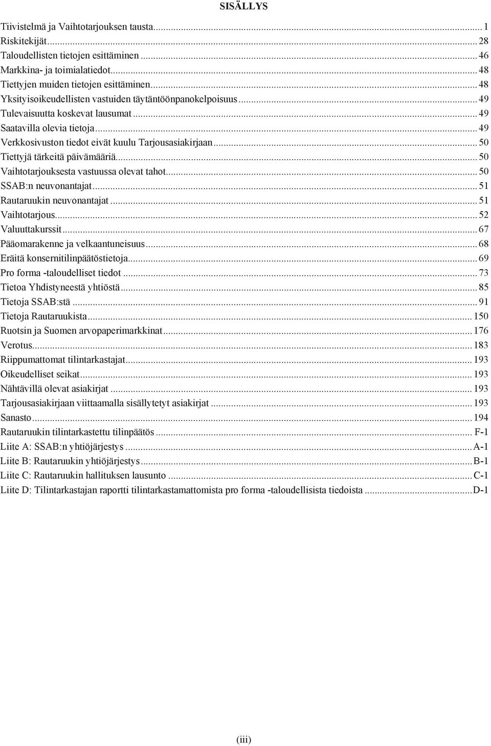 .. 50 Tiettyjä tärkeitä päivämääriä... 50 Vaihtotarjouksesta vastuussa olevat tahot... 50 SSAB:n neuvonantajat... 51 Rautaruukin neuvonantajat... 51 Vaihtotarjous... 52 Valuuttakurssit.