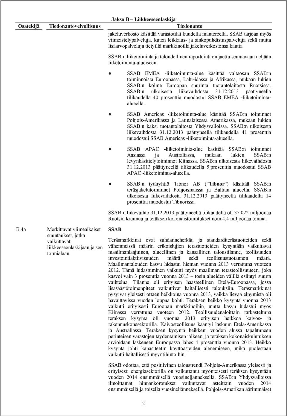 SSAB:n liiketoiminta ja taloudellinen raportointi on jaettu seuraavaan neljään liiketoiminta-alueiseen: SSAB EMEA -liiketoiminta-alue käsittää valtaosan SSAB:n toiminnoista Euroopassa, Lähi-idässä ja