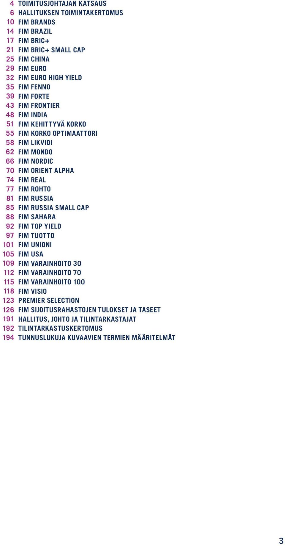 MONDO FIM NORDIC FIM ORIENT ALPHA FIM REAL FIM ROHTO FIM RUSSIA FIM RUSSIA SMALL CAP FIM SAHARA FIM TOP YIELD FIM TUOTTO FIM UNIONI FIM USA FIM VARAINHOITO 30 FIM VARAINHOITO 70 FIM