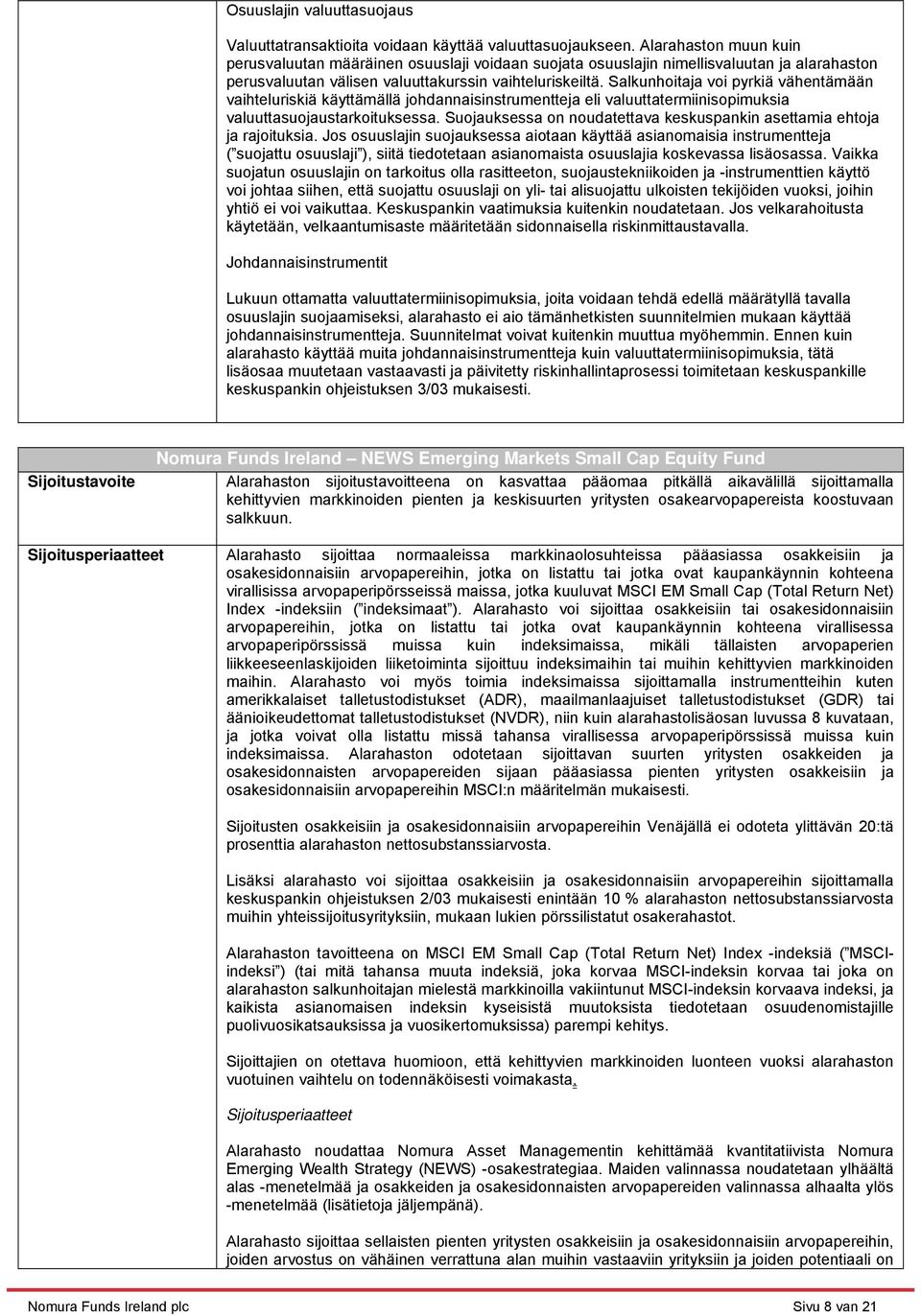 Salkunhoitaja voi pyrkiä vähentämään vaihteluriskiä käyttämällä johdannaisinstrumentteja eli valuuttatermiinisopimuksia valuuttasuojaustarkoituksessa.