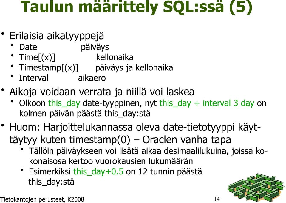 Huom: Harjoittelukannassa oleva date-tietotyyppi käyttäytyy kuten timestamp(0) Oraclen vanha tapa Tällöin päiväykseen voi lisätä aikaa