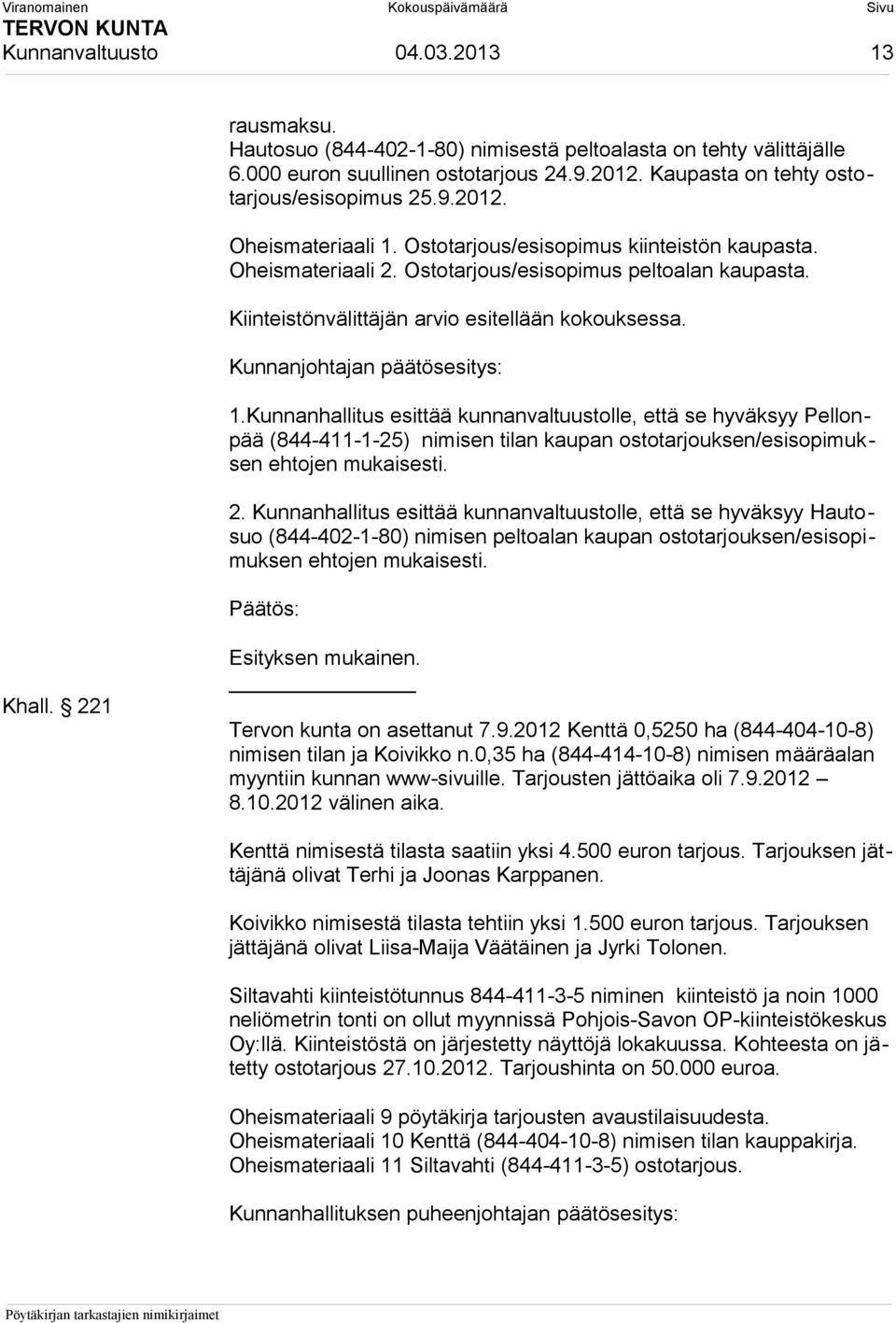 Kunnanhallitus esittää kunnanvaltuustolle, että se hyväksyy Pellonpää (844-411-1-25) nimisen tilan kaupan ostotarjouksen/esisopimuksen ehtojen mukaisesti. 2.