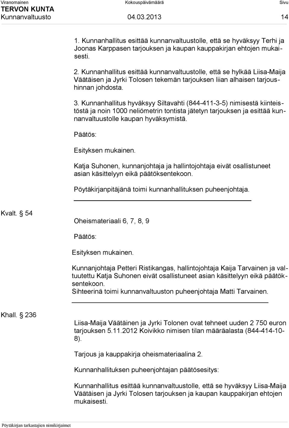 Kunnanhallitus hyväksyy Siltavahti (844-411-3-5) nimisestä kiinteistöstä ja noin 1000 neliömetrin tontista jätetyn tarjouksen ja esittää kunnanvaltuustolle kaupan hyväksymistä.