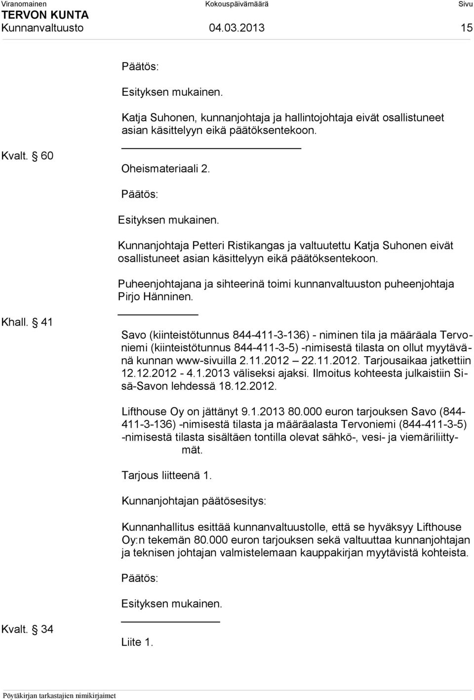 41 Puheenjohtajana ja sihteerinä toimi kunnanvaltuuston puheenjohtaja Pirjo Hänninen.