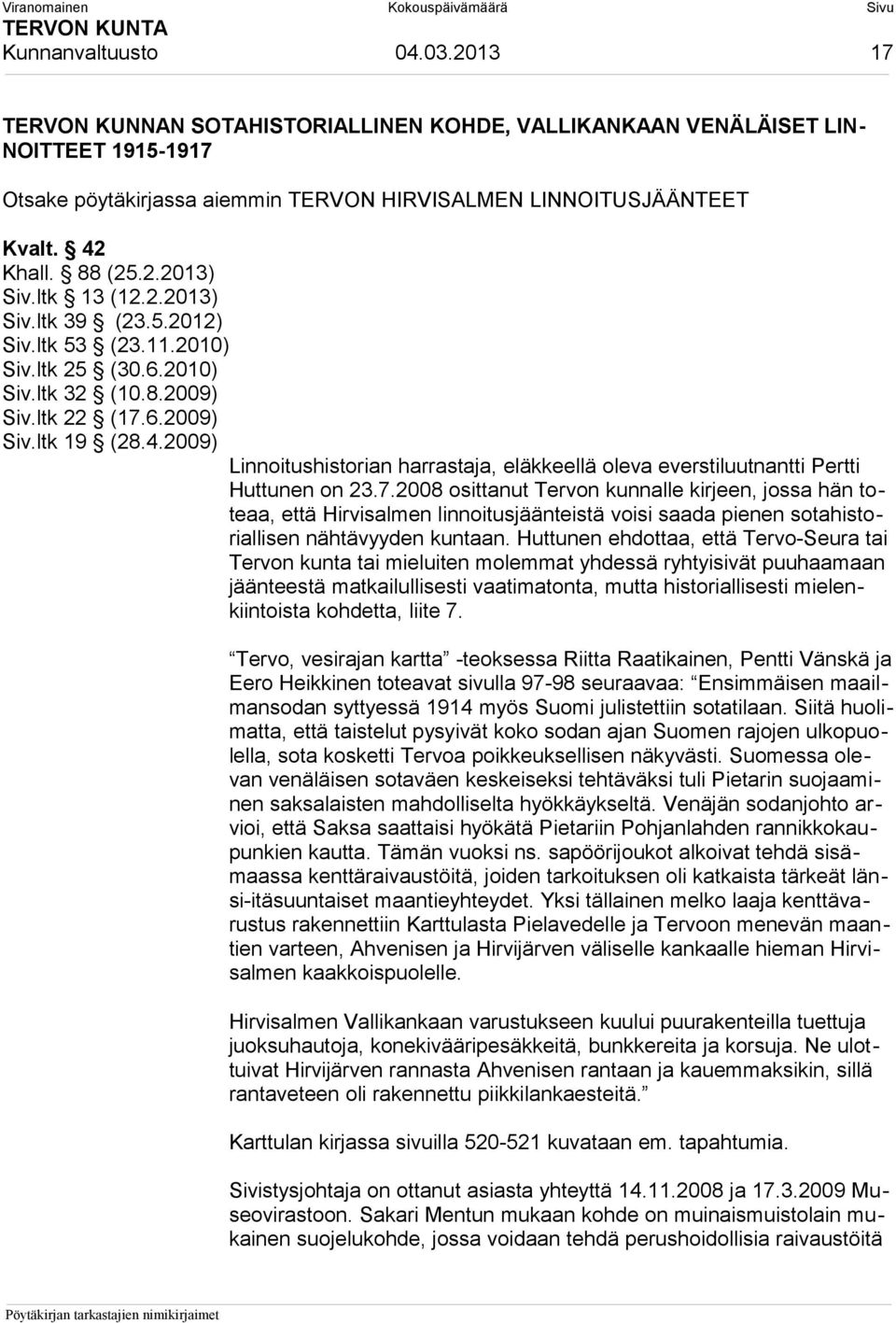 2009) Linnoitushistorian harrastaja, eläkkeellä oleva everstiluutnantti Pertti Huttunen on 23.7.