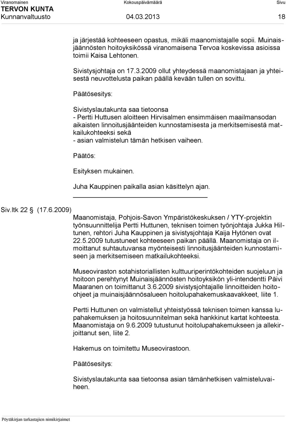 2009 ollut yhteydessä maanomistajaan ja yhteisestä neuvottelusta paikan päällä kevään tullen on sovittu.