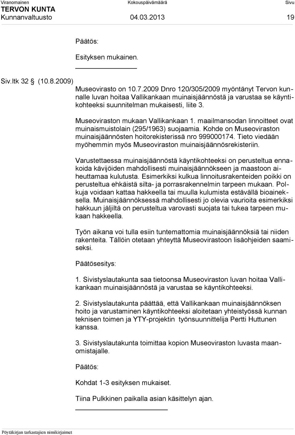 maailmansodan linnoitteet ovat muinaismuistolain (295/1963) suojaamia. Kohde on Museoviraston muinaisjäännösten hoitorekisterissä nro 999000174.