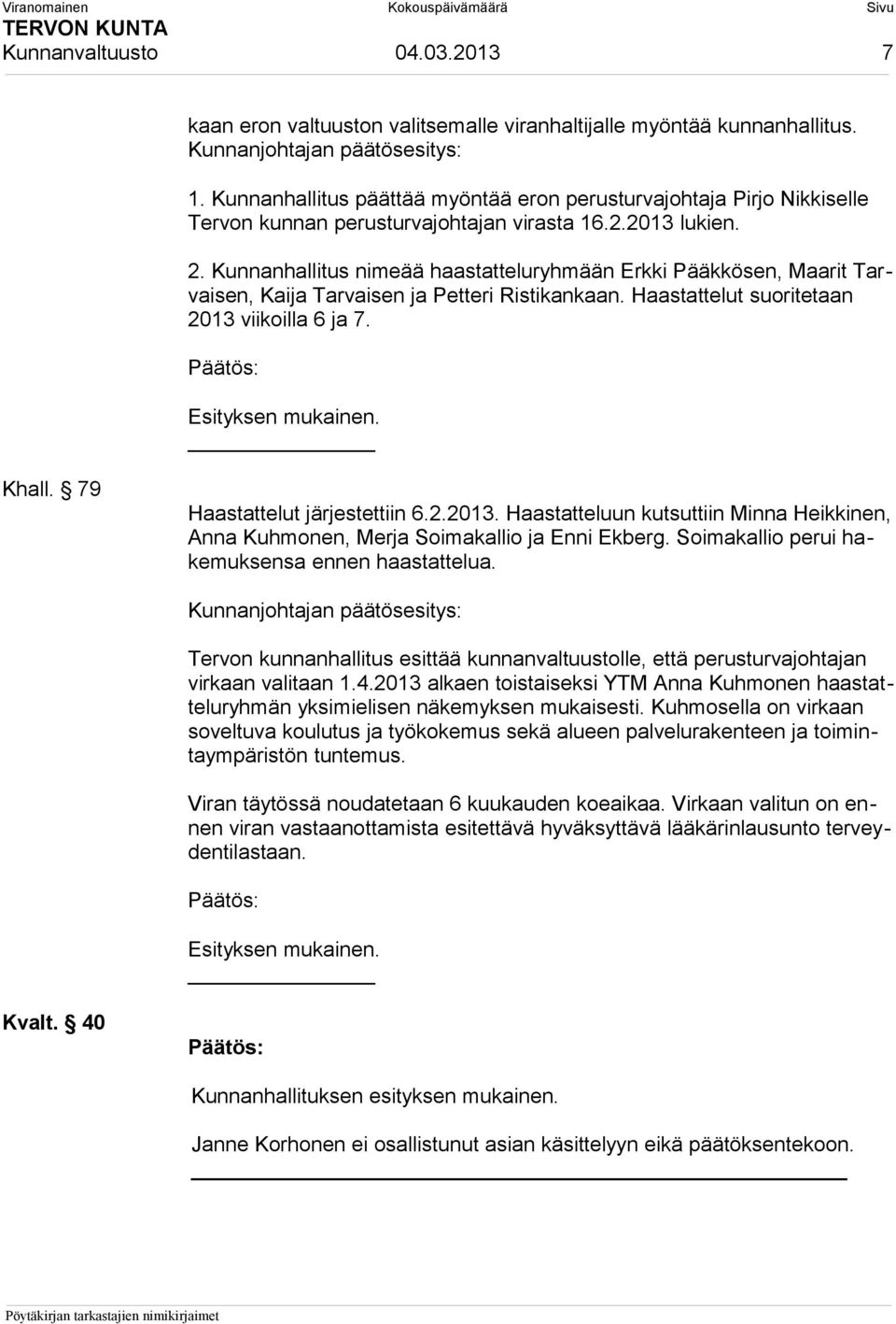 Kunnanhallitus nimeää haastatteluryhmään Erkki Pääkkösen, Maarit Tarvaisen, Kaija Tarvaisen ja Petteri Ristikankaan. Haastattelut suoritetaan 2013 viikoilla 6 ja 7. Khall.