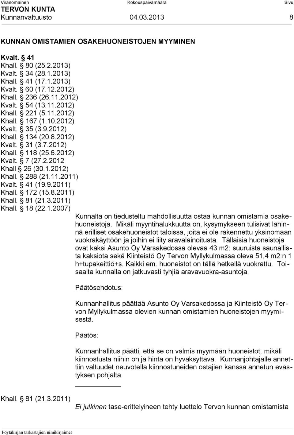 11.2011) Kvalt. 41 (19.9.2011) Khall. 172 (15.8.2011) Khall. 81 (21.3.2011) Khall. 18 (22.1.2007) Kunnalta on tiedusteltu mahdollisuutta ostaa kunnan omistamia osakehuoneistoja.