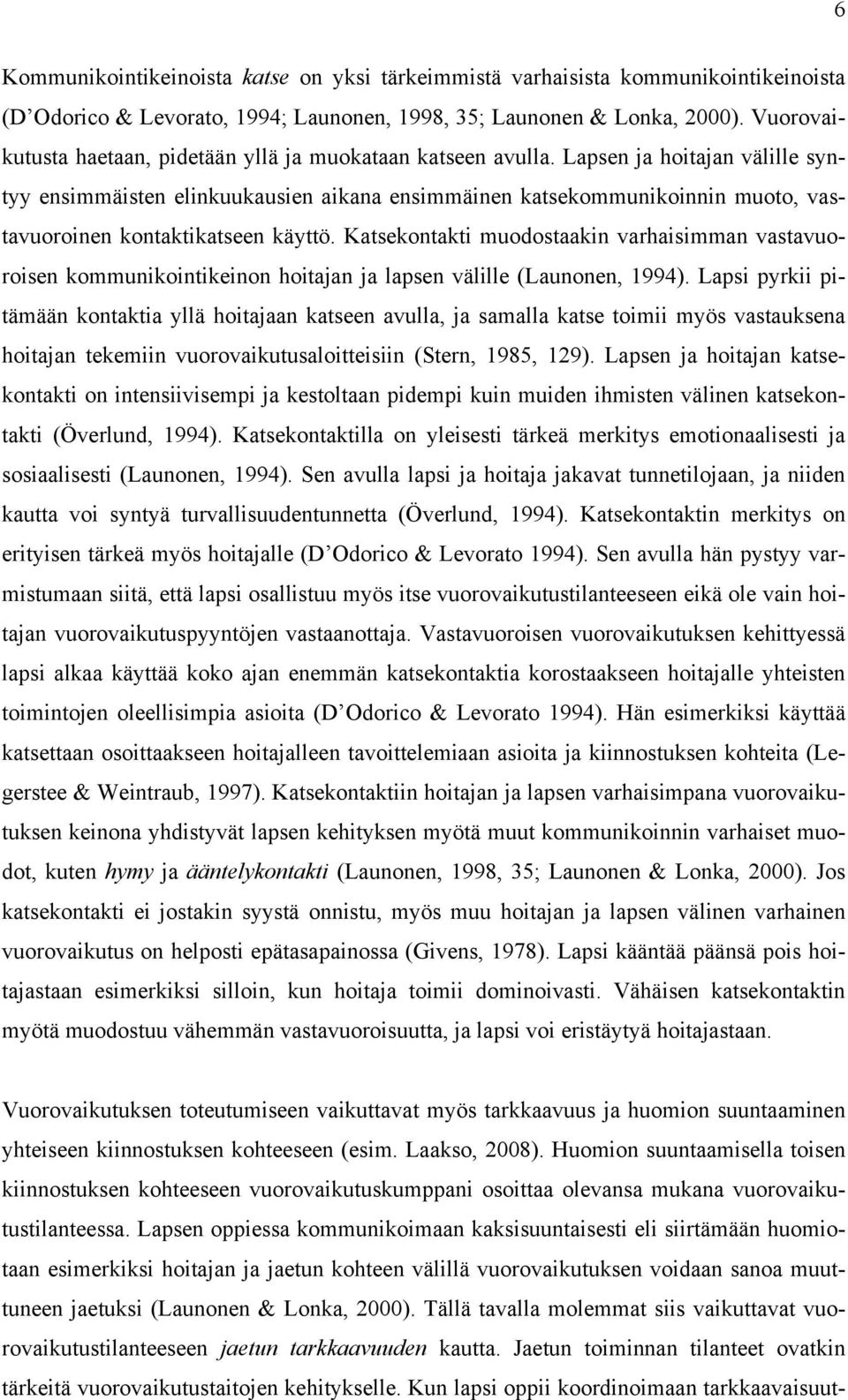 Lapsen ja hoitajan välille syntyy ensimmäisten elinkuukausien aikana ensimmäinen katsekommunikoinnin muoto, vastavuoroinen kontaktikatseen käyttö.