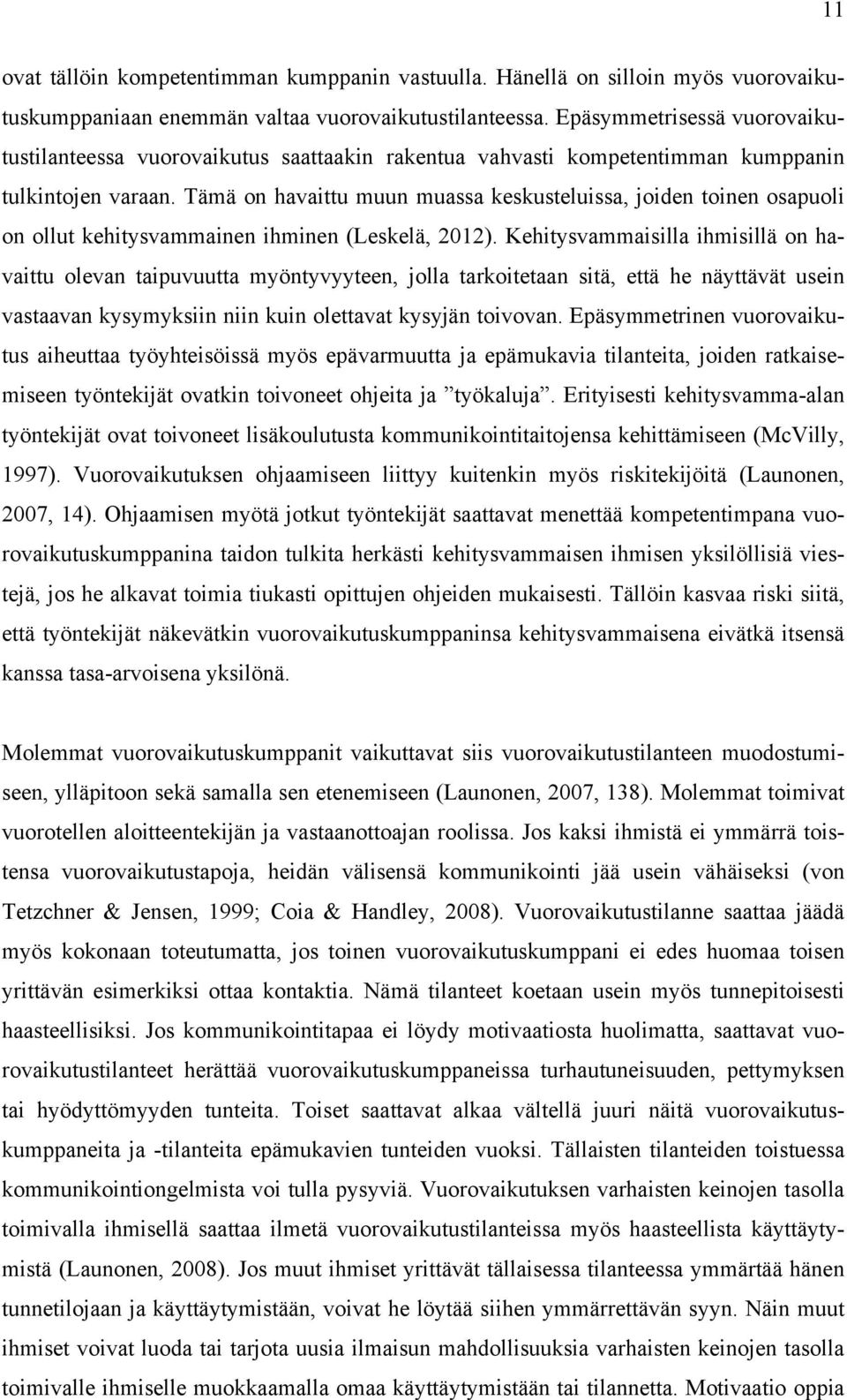 Tämä on havaittu muun muassa keskusteluissa, joiden toinen osapuoli on ollut kehitysvammainen ihminen (Leskelä, 2012).