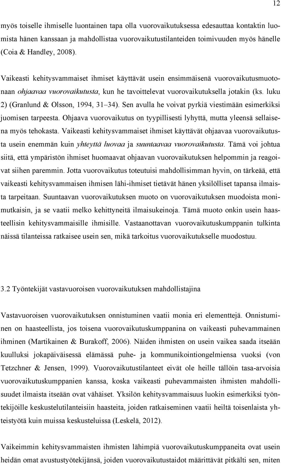 luku 2) (Granlund & Olsson, 1994, 31 34). Sen avulla he voivat pyrkiä viestimään esimerkiksi juomisen tarpeesta.