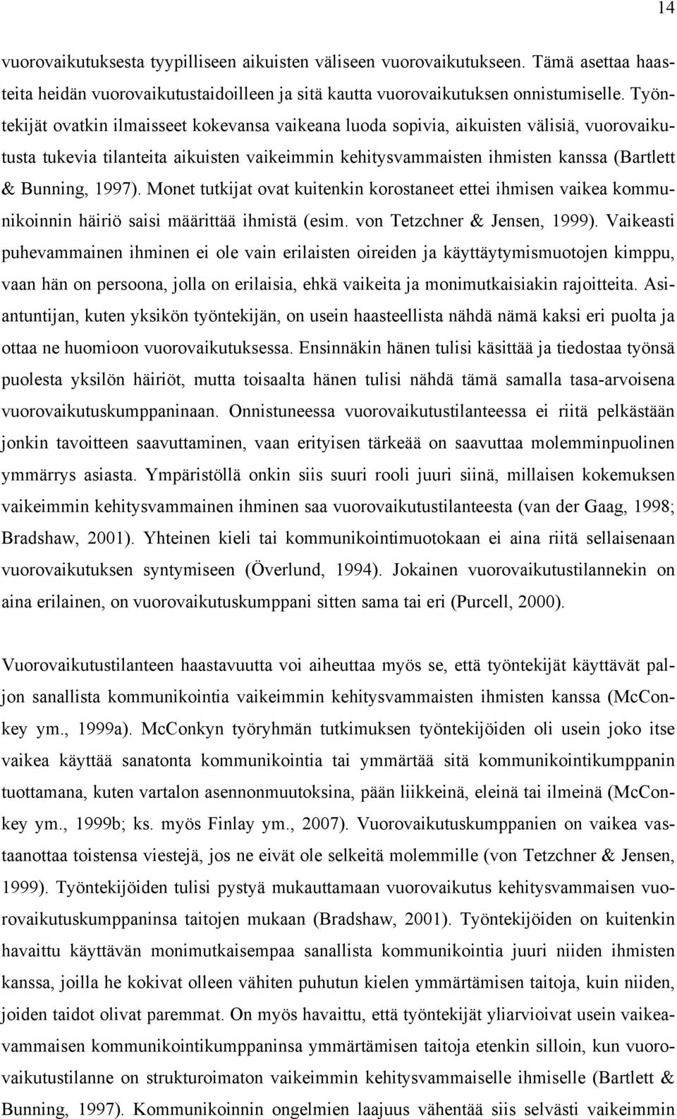 1997). Monet tutkijat ovat kuitenkin korostaneet ettei ihmisen vaikea kommunikoinnin häiriö saisi määrittää ihmistä (esim. von Tetzchner & Jensen, 1999).