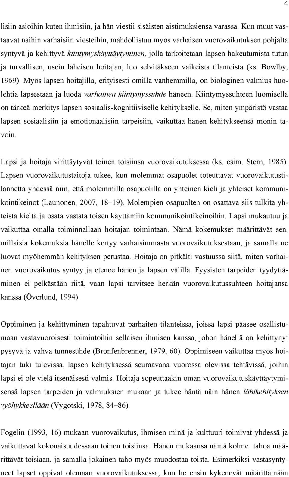 turvallisen, usein läheisen hoitajan, luo selvitäkseen vaikeista tilanteista (ks. Bowlby, 1969).