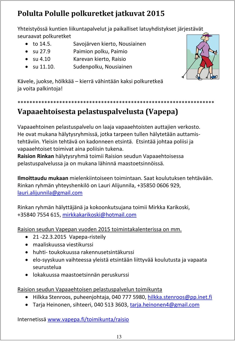 ****************************************************************** Vapaaehtoisesta pelastuspalvelusta (Vapepa) Vapaaehtoinen pelastuspalvelu on laaja vapaaehtoisten auttajien verkosto.