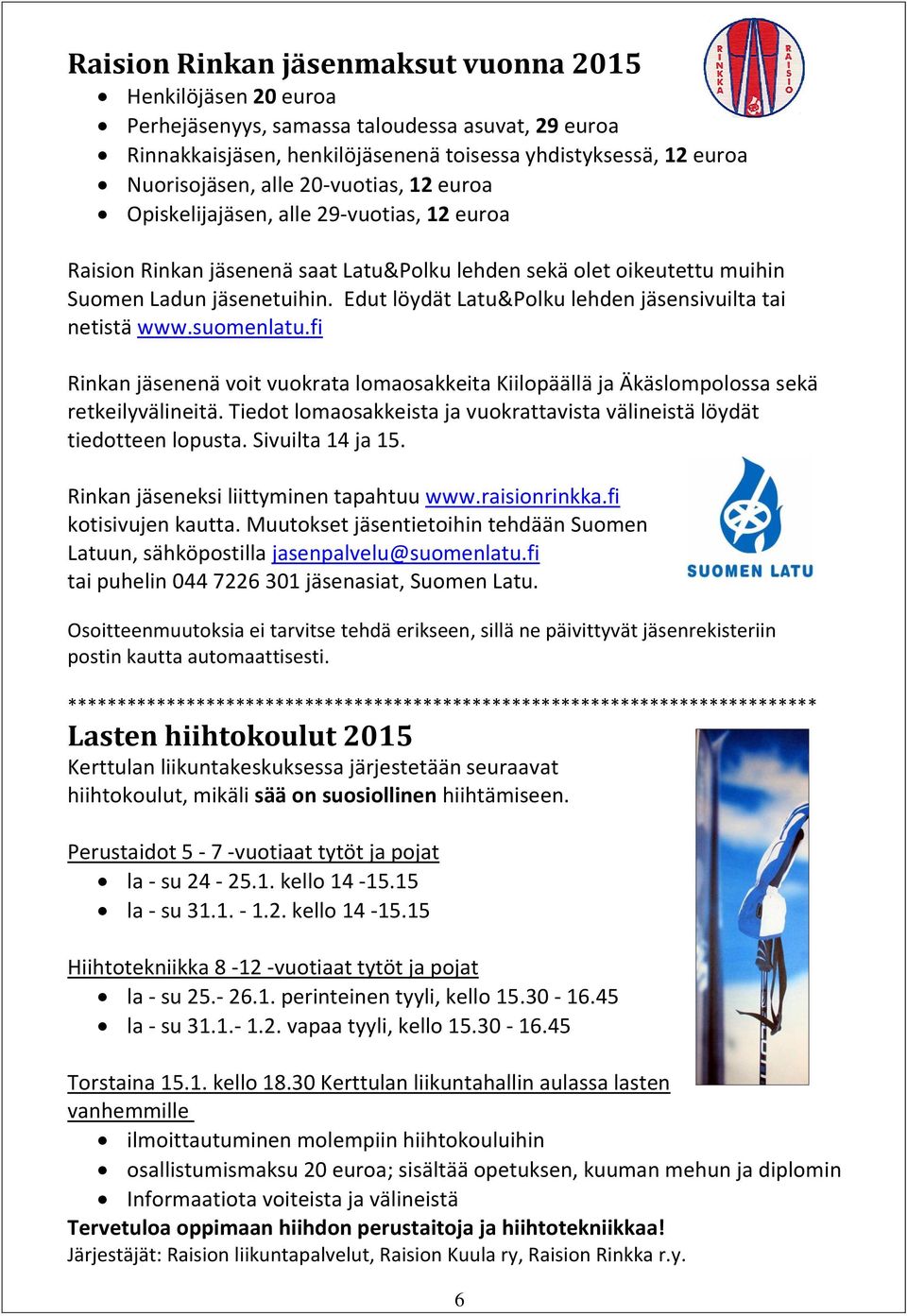 Edut löydät Latu&Polku lehden jäsensivuilta tai netistä www.suomenlatu.fi Rinkan jäsenenä voit vuokrata lomaosakkeita Kiilopäällä ja Äkäslompolossa sekä retkeilyvälineitä.