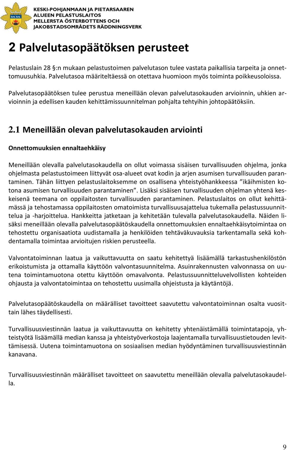 Palvelutasopäätöksen tulee perustua meneillään olevan palvelutasokauden arvioinnin, uhkien arvioinnin ja edellisen kauden kehittämissuunnitelman pohjalta tehtyihin johtopäätöksiin. 2.