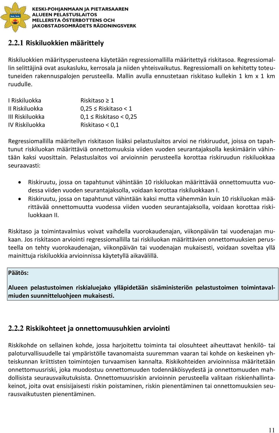 I Riskiluokka Riskitaso 1 II Riskiluokka 0,25 Riskitaso < 1 III Riskiluokka 0,1 Riskitaso < 0,25 IV Riskiluokka Riskitaso < 0,1 Regressiomallilla määritellyn riskitason lisäksi pelastuslaitos arvioi