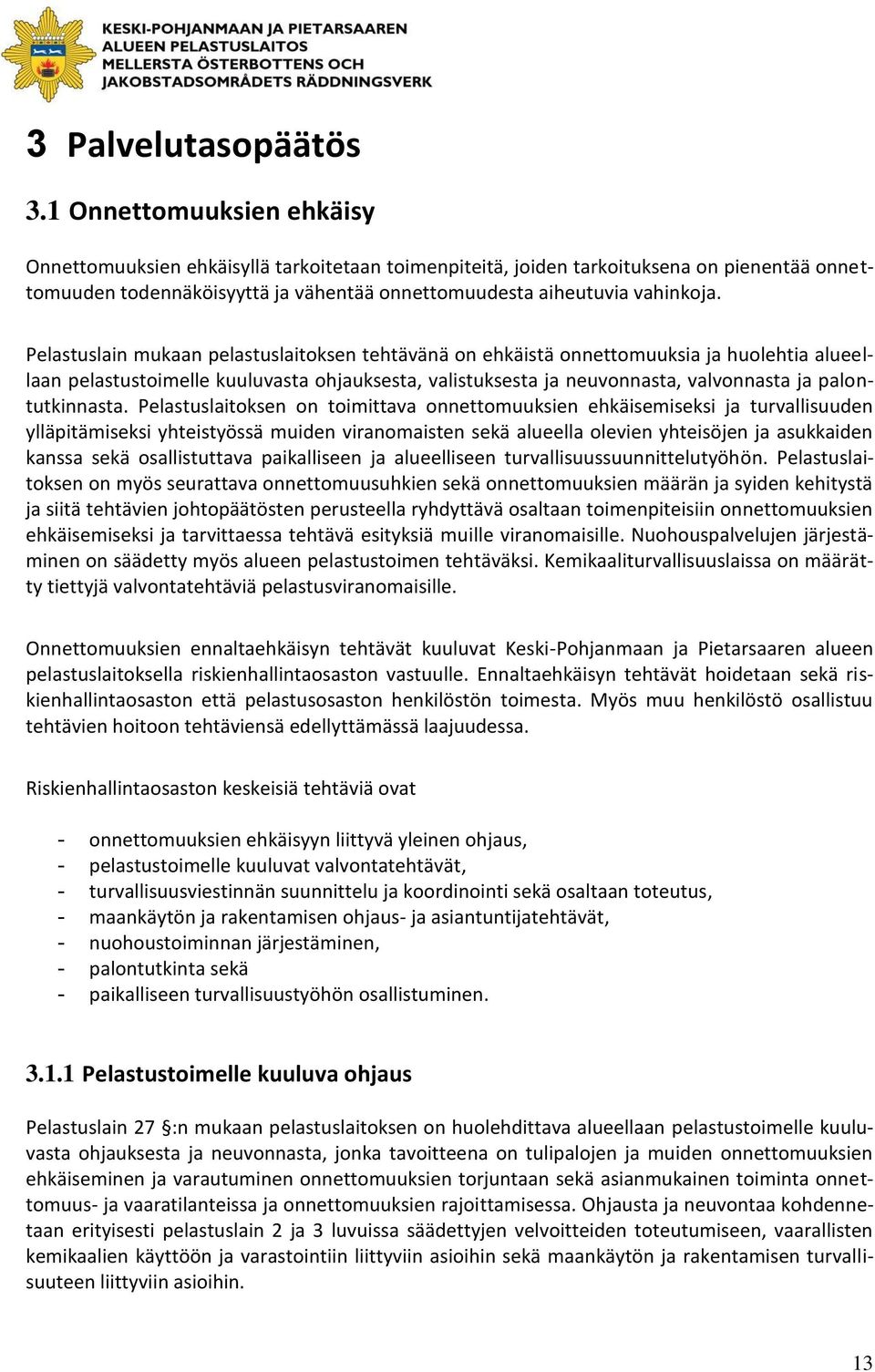 Pelastuslain mukaan pelastuslaitoksen tehtävänä on ehkäistä onnettomuuksia ja huolehtia alueellaan pelastustoimelle kuuluvasta ohjauksesta, valistuksesta ja neuvonnasta, valvonnasta ja