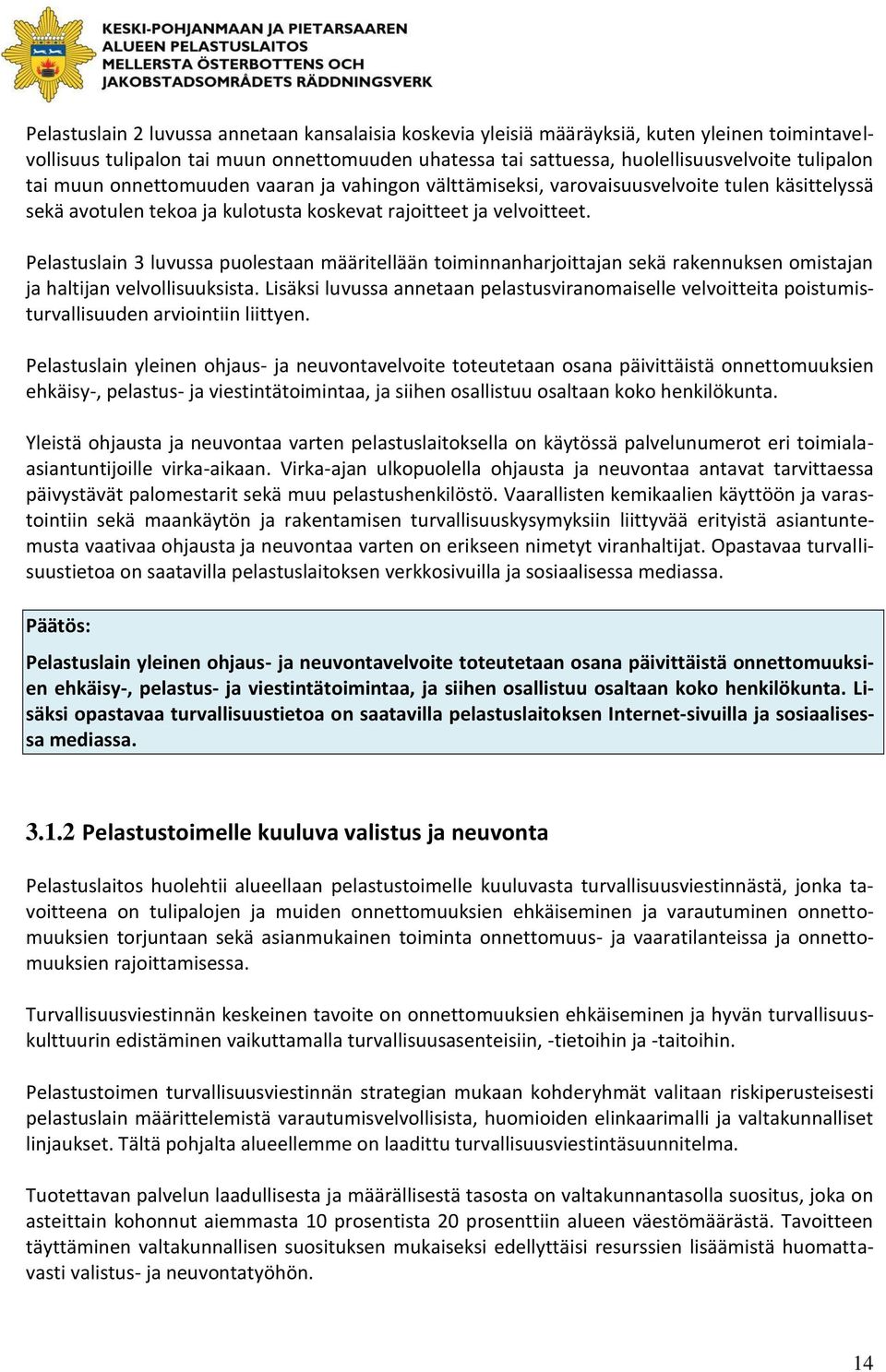 Pelastuslain 3 luvussa puolestaan määritellään toiminnanharjoittajan sekä rakennuksen omistajan ja haltijan velvollisuuksista.