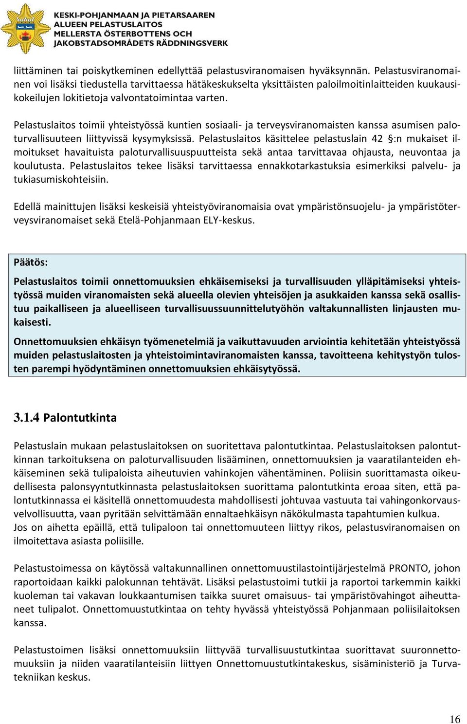 Pelastuslaitos toimii yhteistyössä kuntien sosiaali- ja terveysviranomaisten kanssa asumisen paloturvallisuuteen liittyvissä kysymyksissä.