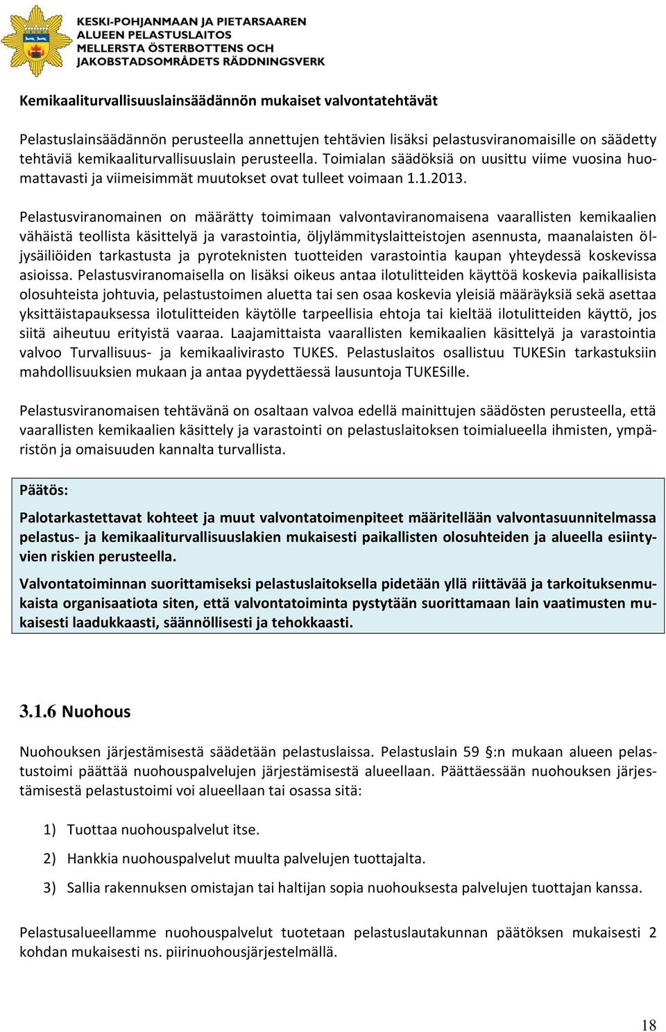 Pelastusviranomainen on määrätty toimimaan valvontaviranomaisena vaarallisten kemikaalien vähäistä teollista käsittelyä ja varastointia, öljylämmityslaitteistojen asennusta, maanalaisten