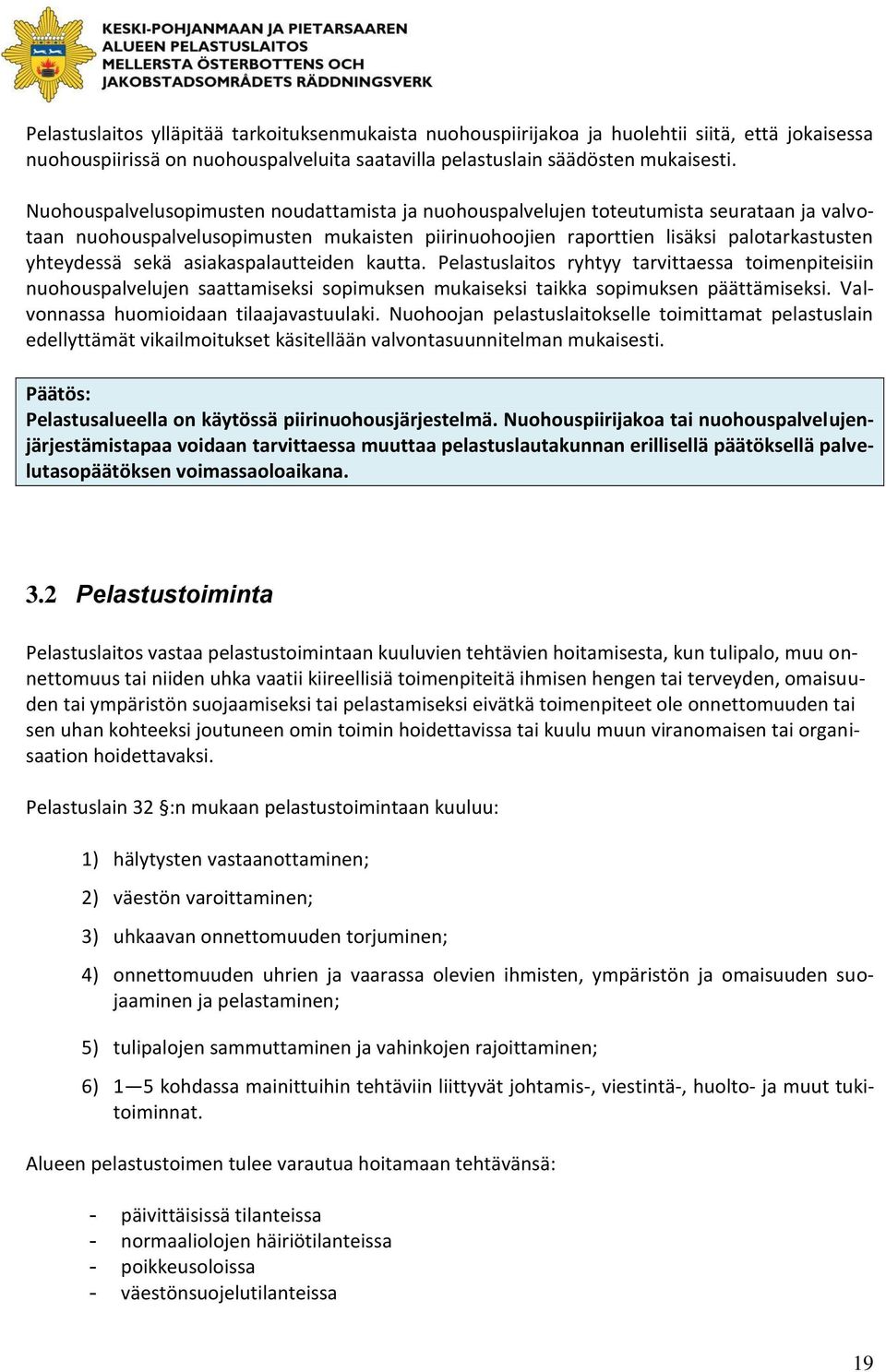 asiakaspalautteiden kautta. Pelastuslaitos ryhtyy tarvittaessa toimenpiteisiin nuohouspalvelujen saattamiseksi sopimuksen mukaiseksi taikka sopimuksen päättämiseksi.