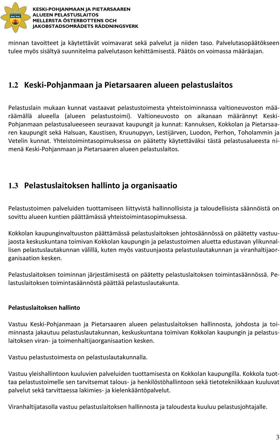 Valtioneuvosto on aikanaan määrännyt Keski- Pohjanmaan pelastusalueeseen seuraavat kaupungit ja kunnat: Kannuksen, Kokkolan ja Pietarsaaren kaupungit sekä Halsuan, Kaustisen, Kruunupyyn, Lestijärven,