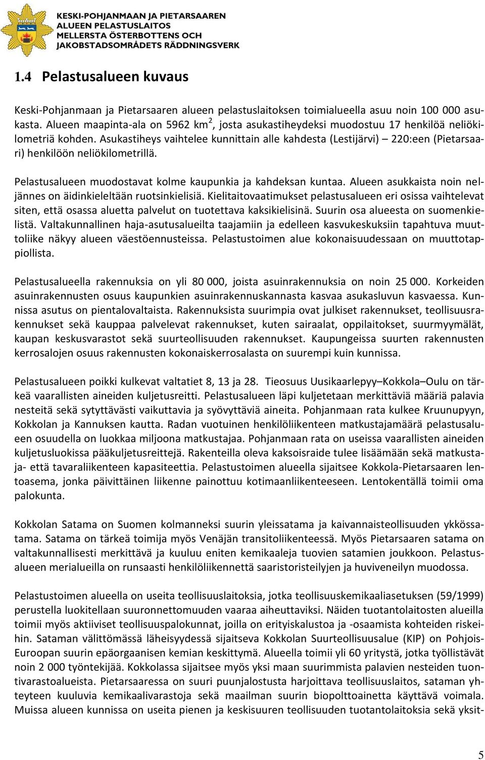 Asukastiheys vaihtelee kunnittain alle kahdesta (Lestijärvi) 220:een (Pietarsaari) henkilöön neliökilometrillä. Pelastusalueen muodostavat kolme kaupunkia ja kahdeksan kuntaa.