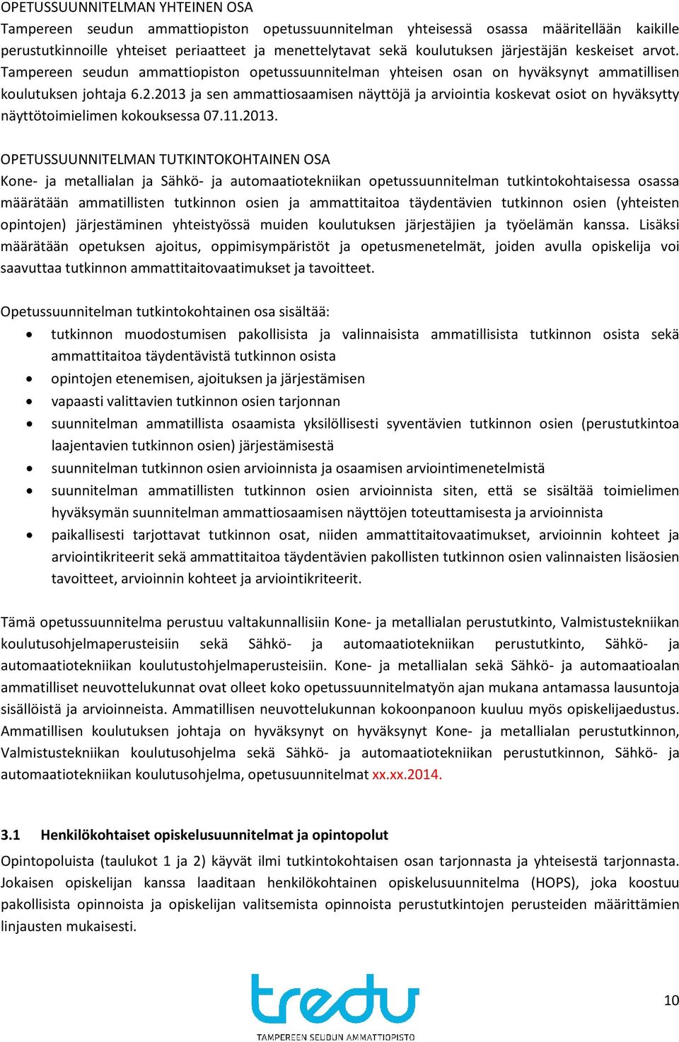 2013 ja sen ammattiosaamisen näyttöjä ja arviointia koskevat osiot on hyväksytty näyttötoimielimen kokouksessa 07.11.2013. OPETUSSUUNNITELMAN TUTKINTOKOHTAINEN OSA Kone- ja metallialan ja Sähkö- ja