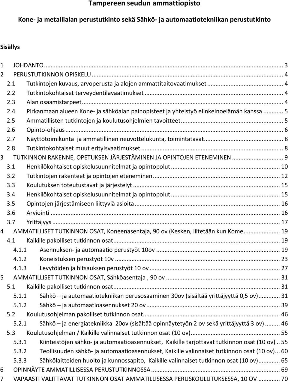 .. 5 2.5 Ammatillisten tutkintojen ja koulutusohjelmien tavoitteet... 5 2.6 Opinto-ohjaus... 6 2.7 Näyttötoimikunta ja ammatillinen neuvottelukunta, toimintatavat... 8 2.