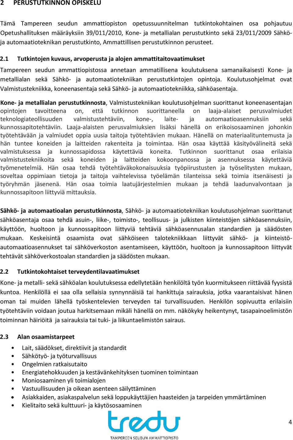 1 Tutkintojen kuvaus, arvoperusta ja alojen ammattitaitovaatimukset Tampereen seudun ammattiopistossa annetaan ammatillisena koulutuksena samanaikaisesti Kone- ja metallialan sekä Sähkö- ja