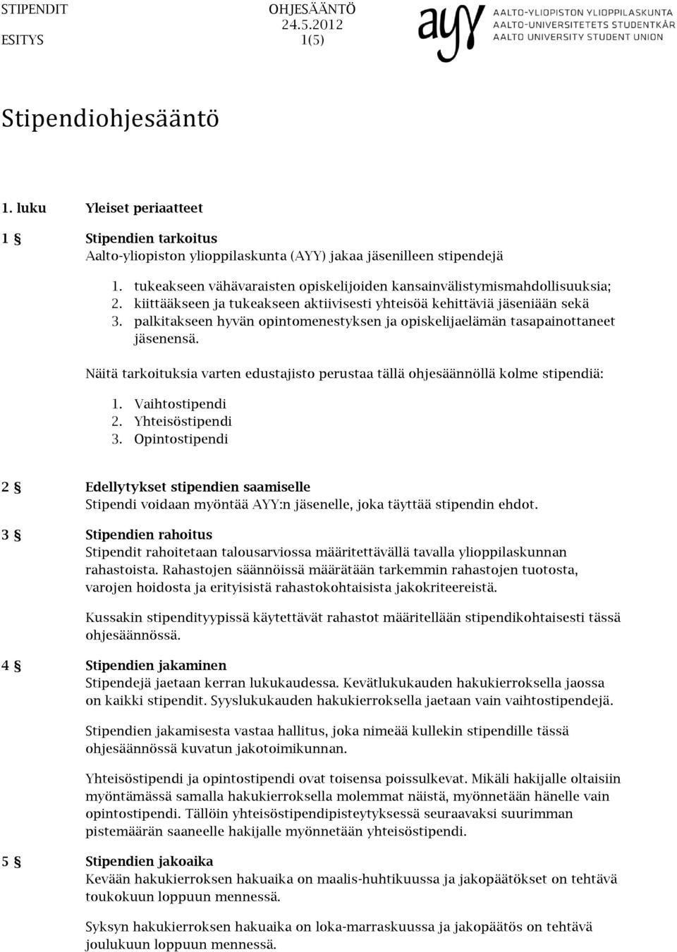 palkitakseen hyvän opintomenestyksen ja opiskelijaelämän tasapainottaneet jäsenensä. Näitä tarkoituksia varten edustajisto perustaa tällä ohjesäännöllä kolme stipendiä: 1. Vaihtostipendi 2.