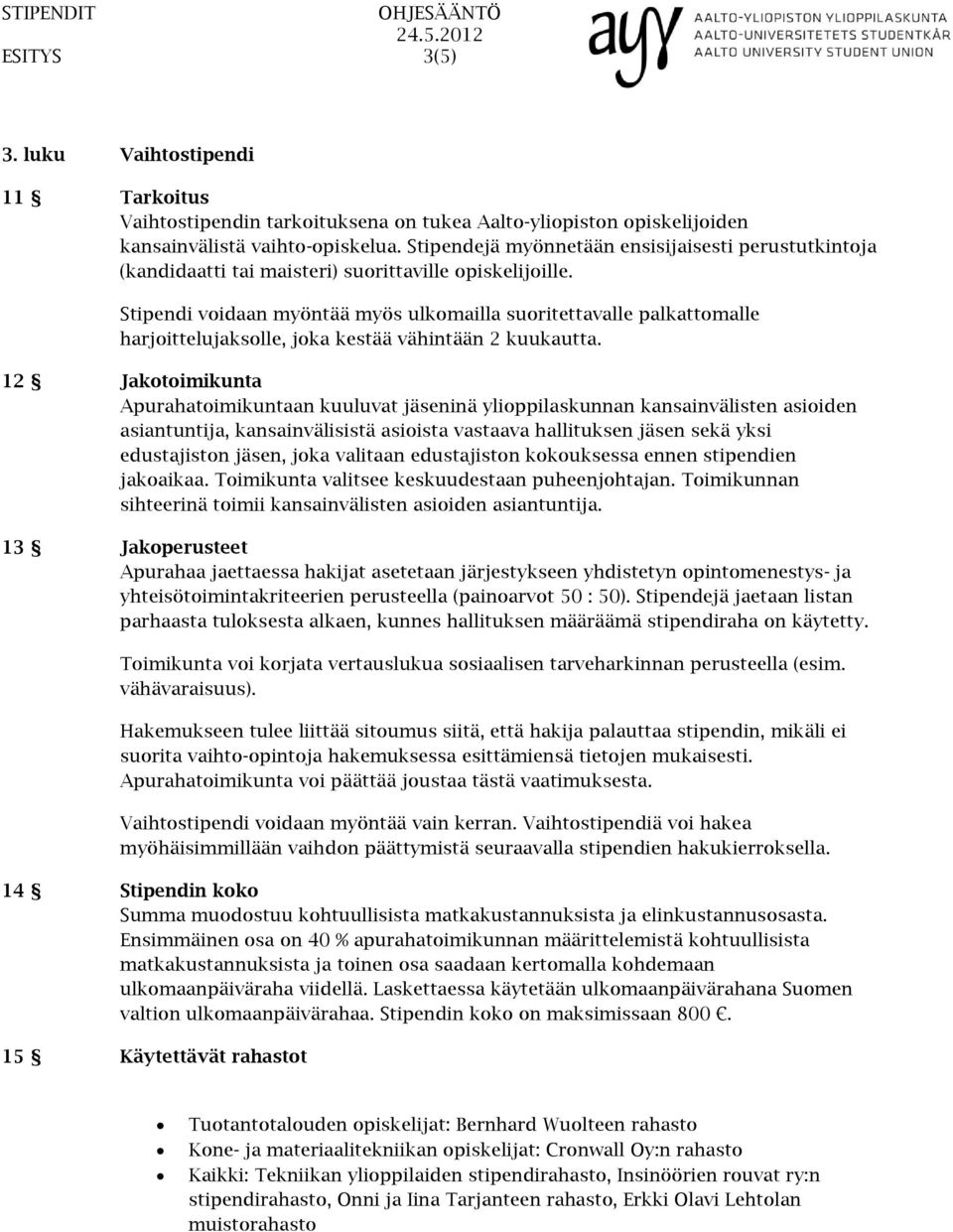 Stipendi voidaan myöntää myös ulkomailla suoritettavalle palkattomalle harjoittelujaksolle, joka kestää vähintään 2 kuukautta.