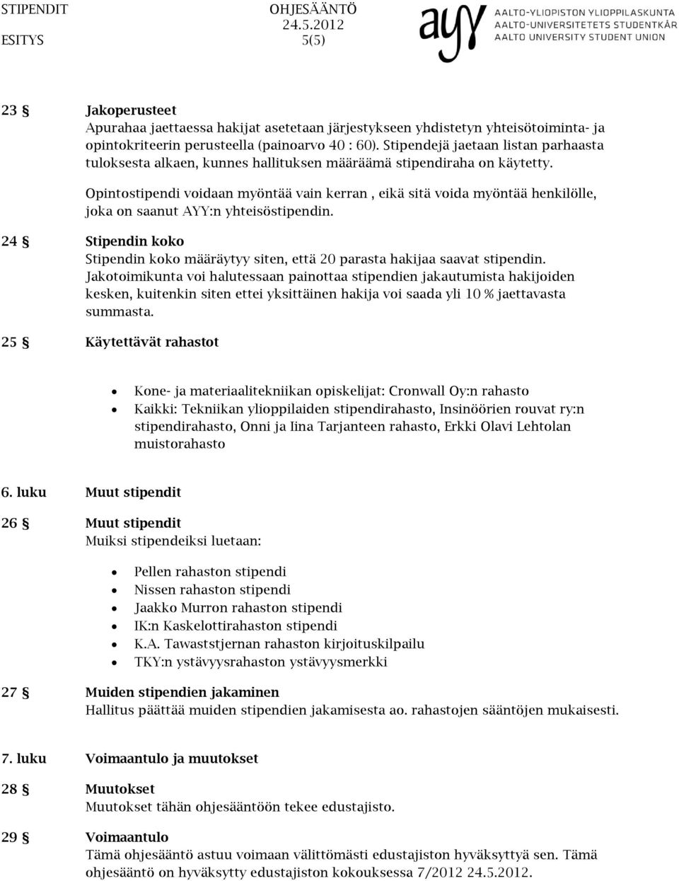 Opintostipendi voidaan myöntää vain kerran, eikä sitä voida myöntää henkilölle, joka on saanut AYY:n yhteisöstipendin.