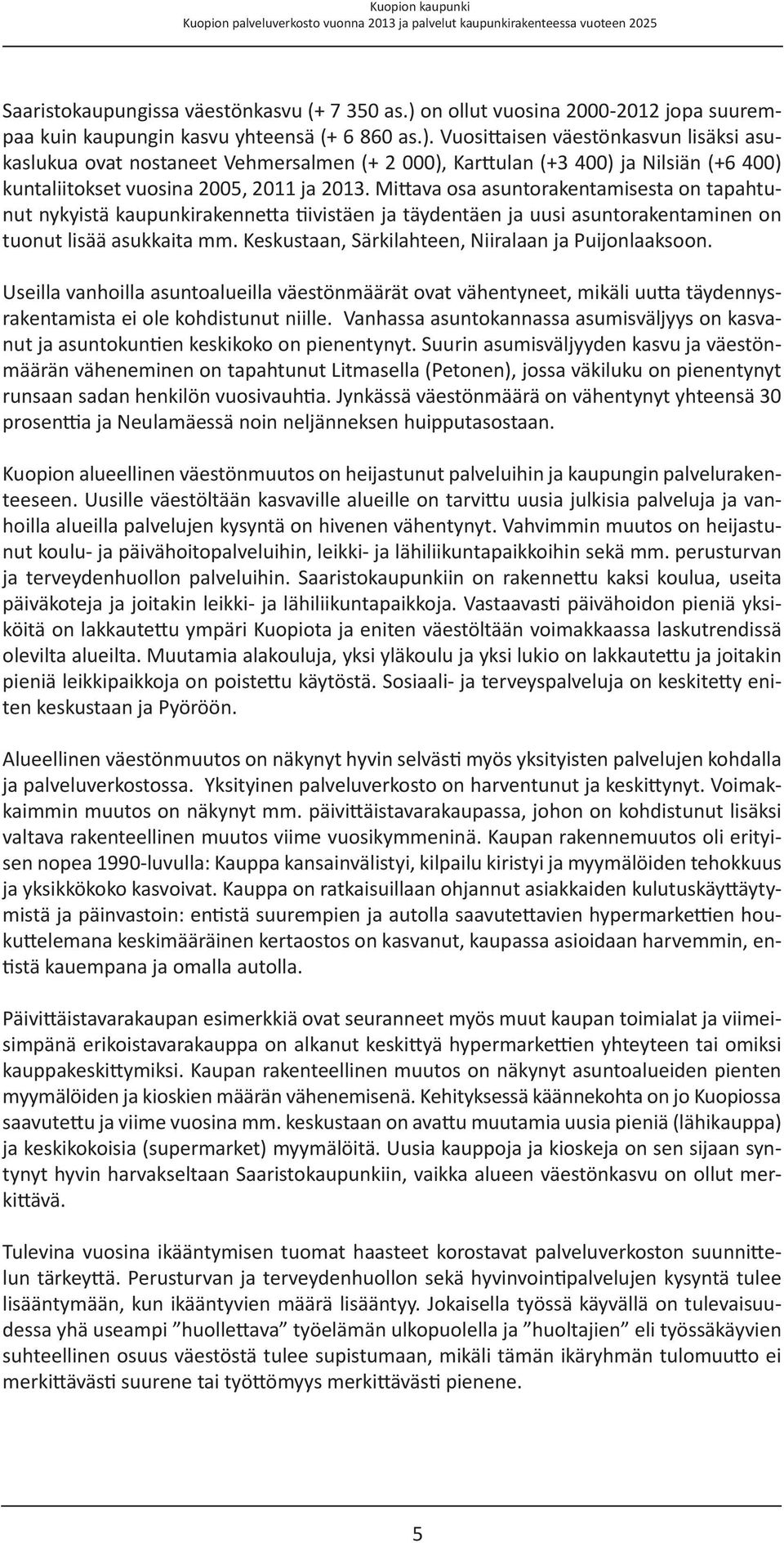 Vuosittaisen väestönkasvun lisäksi asukaslukua ovat nostaneet Vehmersalmen (+ 2 000), Karttulan (+3 400) ja Nilsiän (+6 400) kuntaliitokset vuosina 2005, 2011 ja 2013.