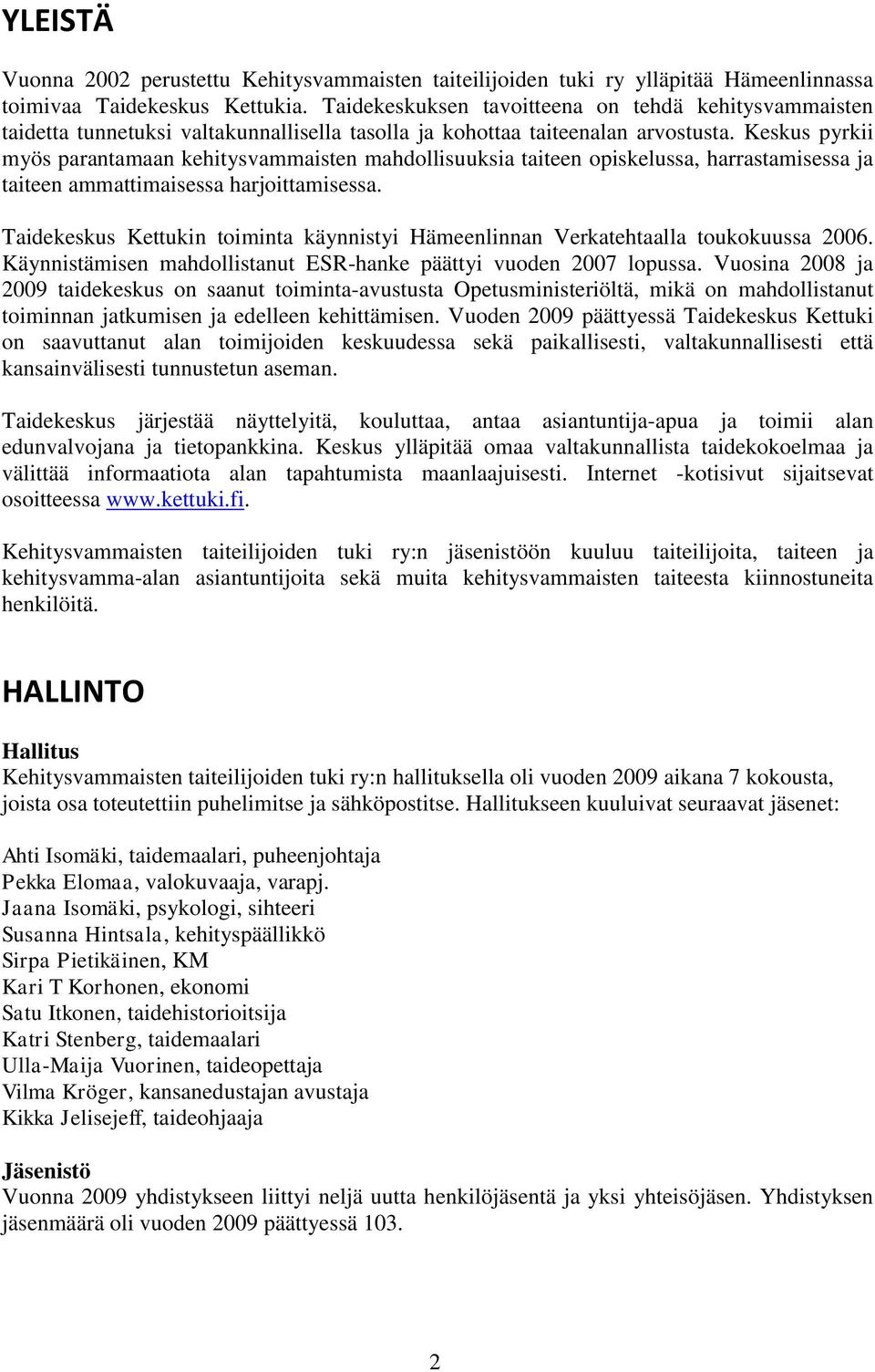 Keskus pyrkii myös parantamaan kehitysvammaisten mahdollisuuksia taiteen opiskelussa, harrastamisessa ja taiteen ammattimaisessa harjoittamisessa.