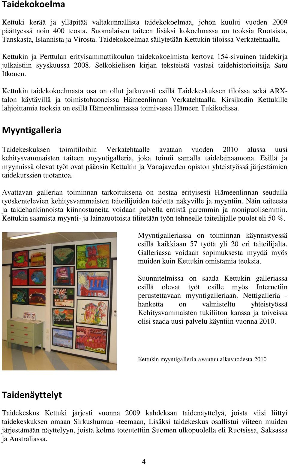 Kettukin ja Perttulan erityisammattikoulun taidekokoelmista kertova 154-sivuinen taidekirja julkaistiin syyskuussa 2008. Selkokielisen kirjan teksteistä vastasi taidehistorioitsija Satu Itkonen.