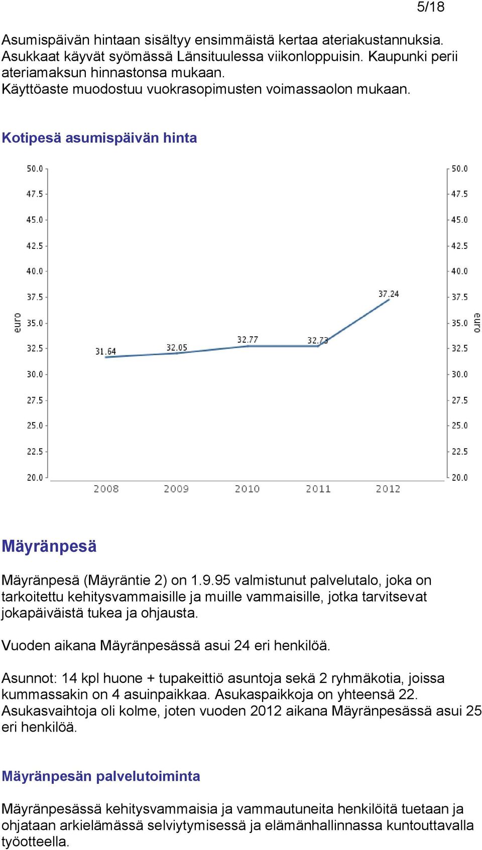 95 valmistunut palvelutalo, joka on tarkoitettu kehitysvammaisille ja muille vammaisille, jotka tarvitsevat jokapäiväistä tukea ja ohjausta. Vuoden aikana Mäyränpesässä asui 24 eri henkilöä.