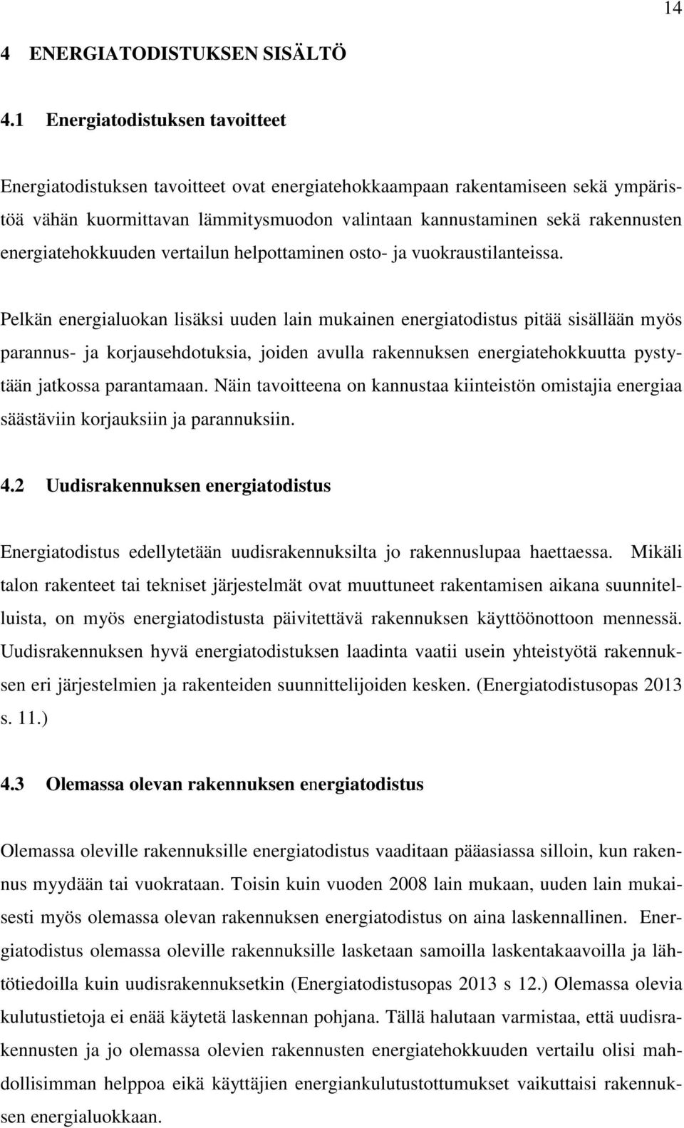 energiatehokkuuden vertailun helpottaminen osto- ja vuokraustilanteissa.