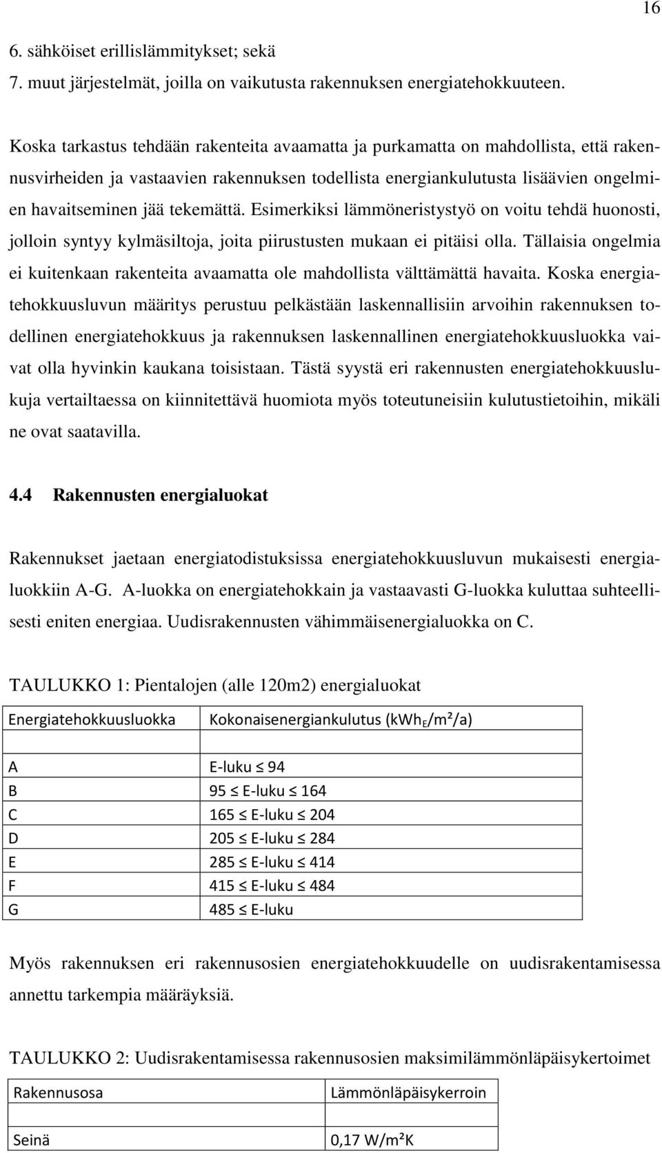 tekemättä. Esimerkiksi lämmöneristystyö on voitu tehdä huonosti, jolloin syntyy kylmäsiltoja, joita piirustusten mukaan ei pitäisi olla.