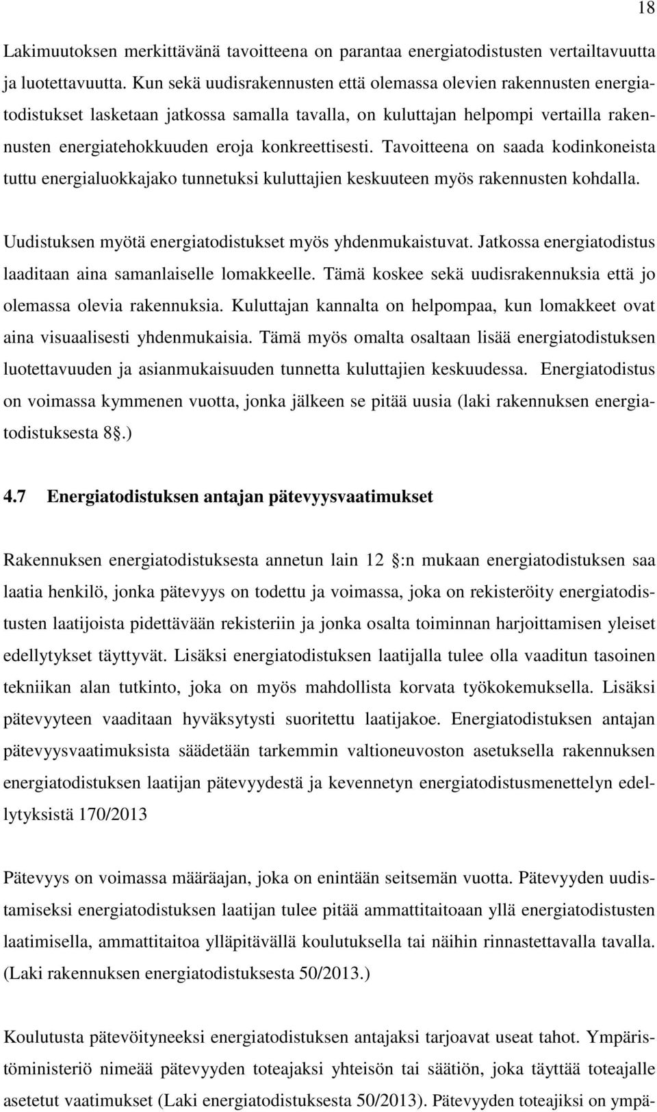 konkreettisesti. Tavoitteena on saada kodinkoneista tuttu energialuokkajako tunnetuksi kuluttajien keskuuteen myös rakennusten kohdalla. Uudistuksen myötä energiatodistukset myös yhdenmukaistuvat.