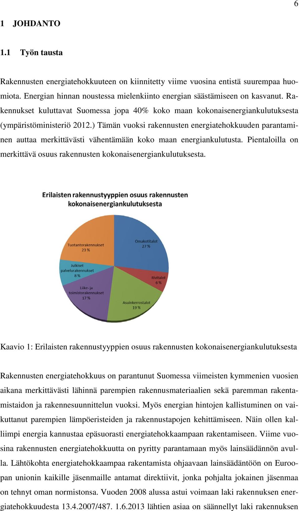 ) Tämän vuoksi rakennusten energiatehokkuuden parantaminen auttaa merkittävästi vähentämään koko maan energiankulutusta. Pientaloilla on merkittävä osuus rakennusten kokonaisenergiankulutuksesta.