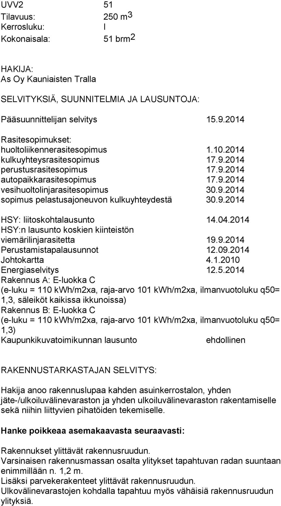 9.2014 HSY: liitoskohtalausunto 14.04.2014 HSY:n lausunto koskien kiinteistön viemärilinjarasitetta 19.9.2014 Perustamistapalausunnot 12.09.2014 Johtokartta 4.1.2010 Energiaselvitys 12.5.