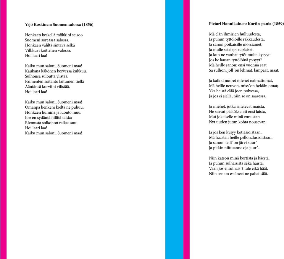 Omanpa henkeni kieltä ne puhuu, Honkaen humina ja luonto muu. Itse en sydäntä hillitä taida; Riemusta soikohon raikas suu: Hoi laari laa! Kaiku mun saloni, Suomeni maa!
