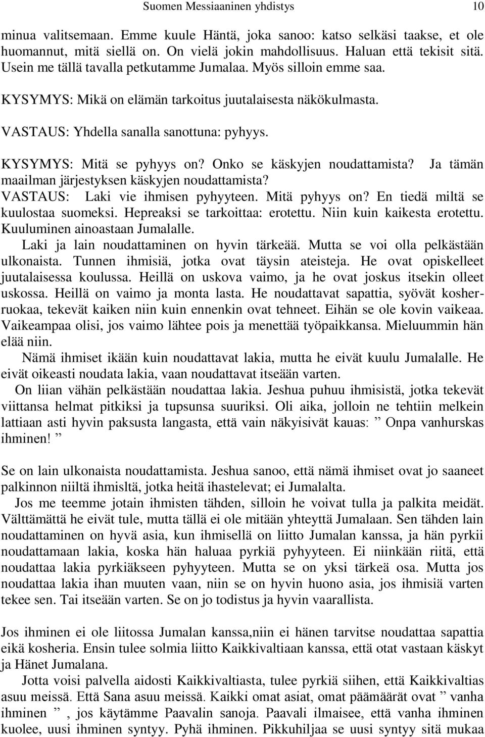 Onko se käskyjen noudattamista? Ja tämän maailman järjestyksen käskyjen noudattamista? VASTAUS: Laki vie ihmisen pyhyyteen. Mitä pyhyys on? En tiedä miltä se kuulostaa suomeksi.