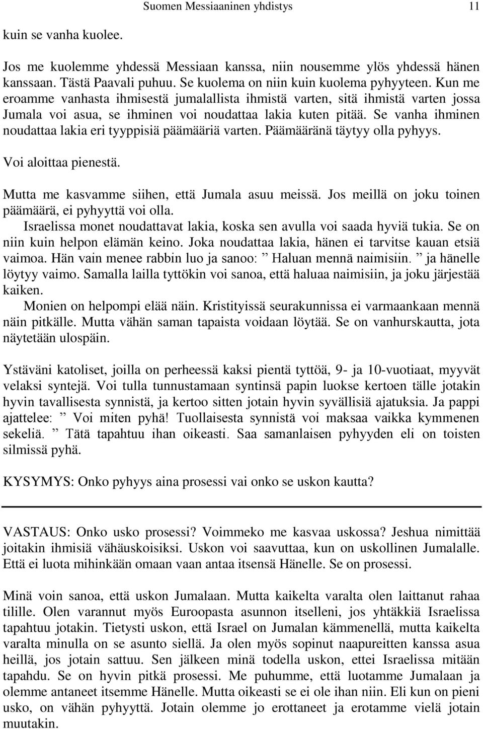 Se vanha ihminen noudattaa lakia eri tyyppisiä päämääriä varten. Päämääränä täytyy olla pyhyys. Voi aloittaa pienestä. Mutta me kasvamme siihen, että Jumala asuu meissä.